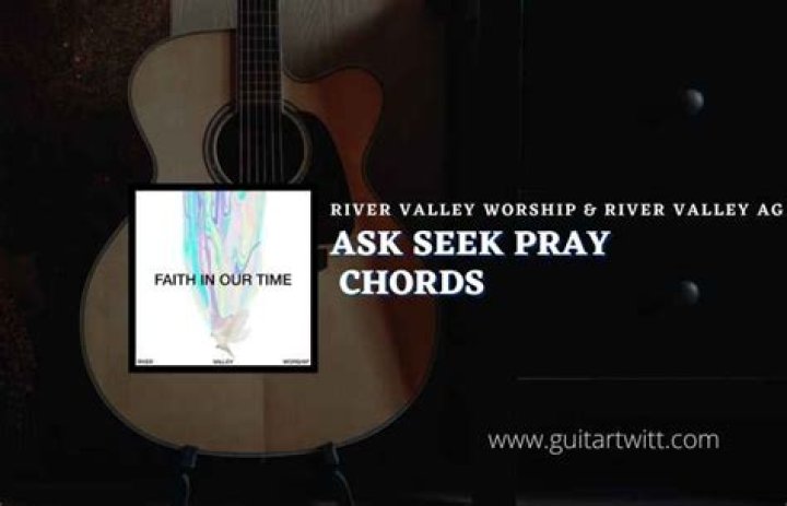 ASK SEEK PRAY CHORDS by River Valley Worship