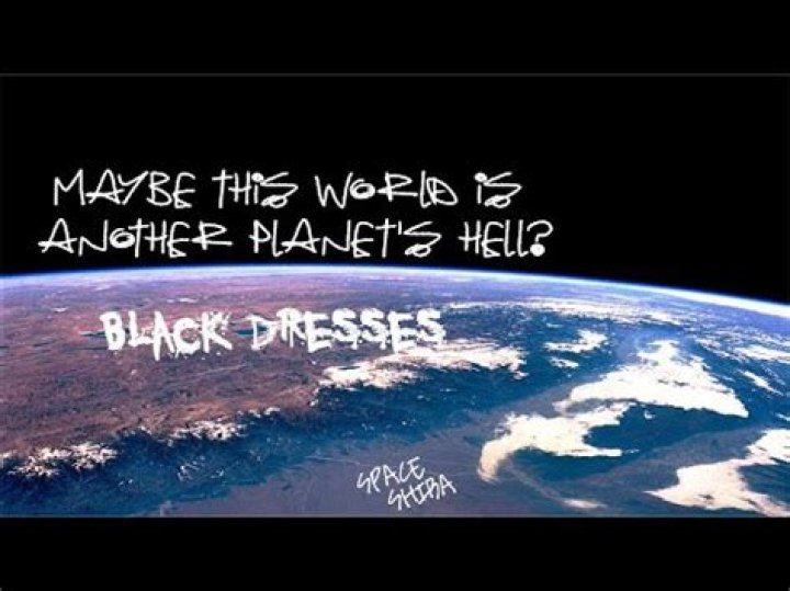Black Dresses – MAYBE THIS WORLD IS ANOTHER PLANETS HELL? Lyrics