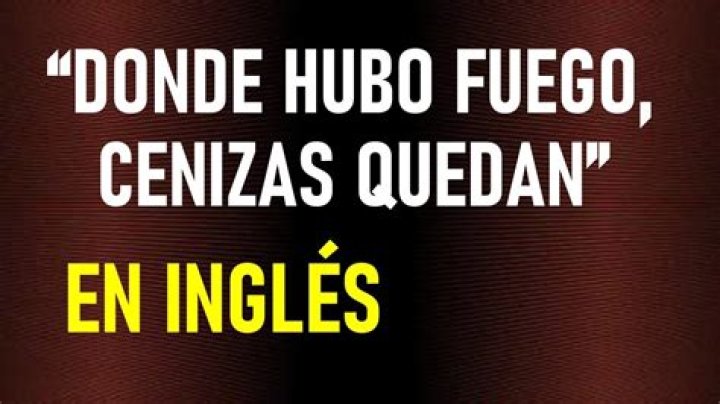 Donde hubo fuego cenizas quedan (en inglés lyrics
