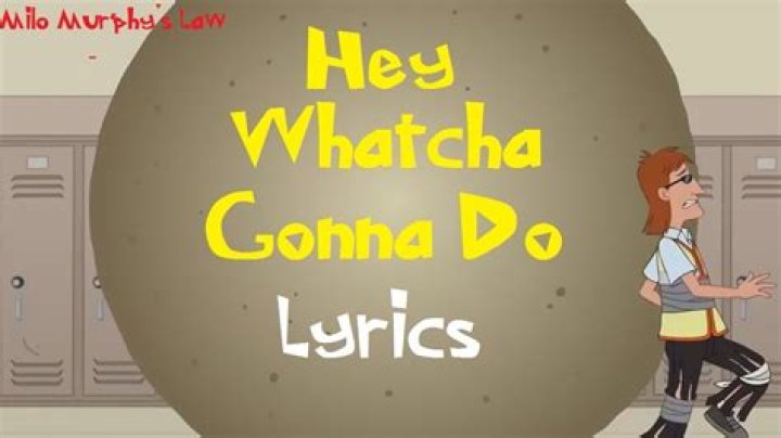 Hey you whatcha gonna do lyrics