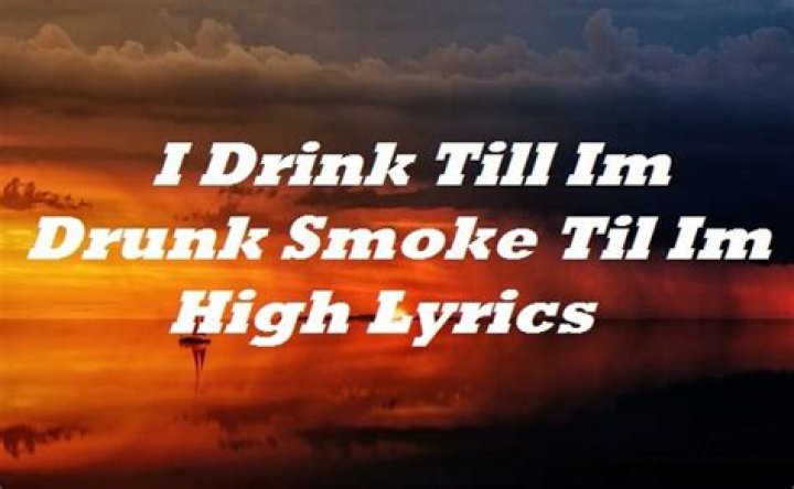 I’ll drink till i’m drunk, smoke till i’m lyrics