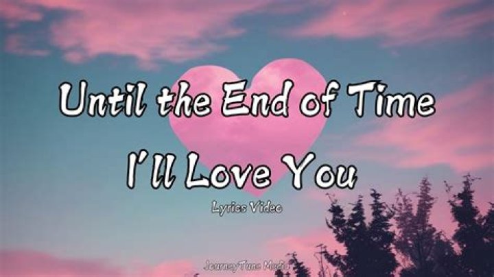 I’ll love you forever until the end of time. i’ll love you until the stars fall out the sky i’ll be your forever lyrics
