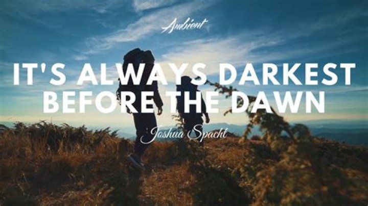 It’s always dark before the dawn, so take your chance before it’s gone you never know what might be waiting there for you lyrics