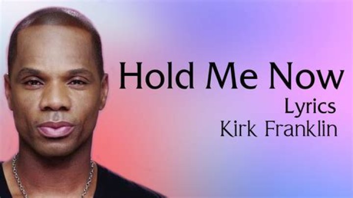 Kirk franklin hold me now lyrics