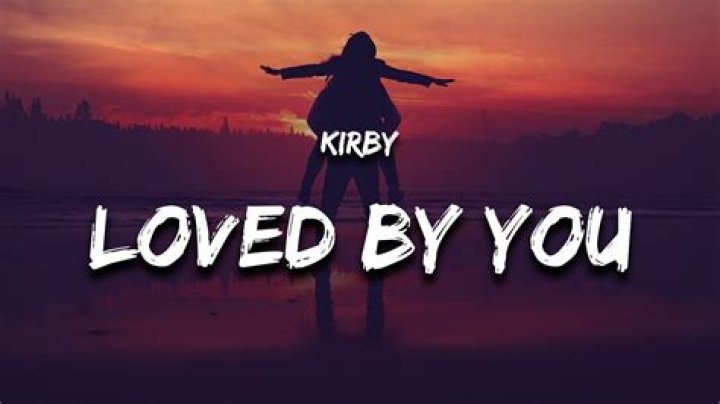 Loved by you kirby lyrics