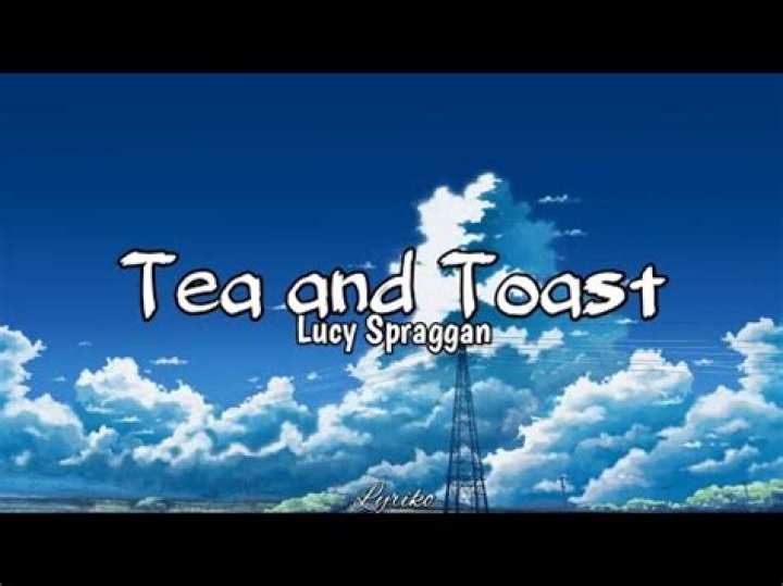 Lucy spraggan tea and toast lyrics
