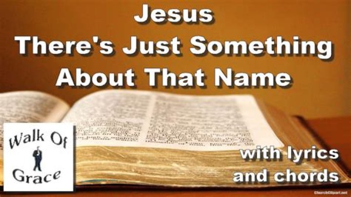 Of jesus, there is something about your name, master saviour jesus lyrics