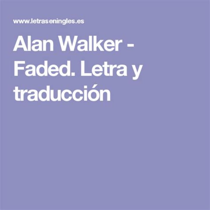Significado de Alan Walker – Faded (Traducción al Español) de Genius Traducciones al Español