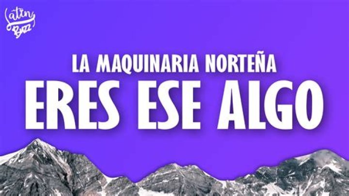 Significado de Eres Ese Algo de La Maquinaria Norteña