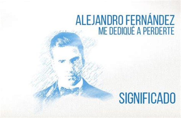 Significado de Me dediqué a perderte de Alejandro Fernández