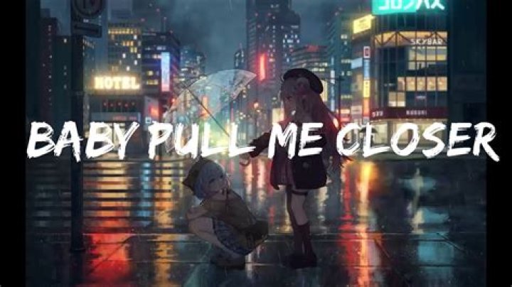 So baby pull me closer full lyrics lyrics