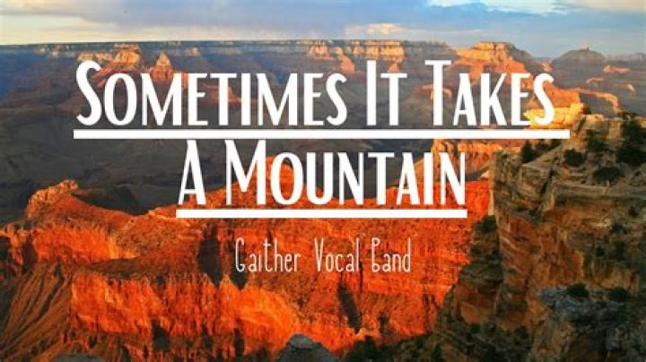 Sometimes it takes a mountain ( lyrics