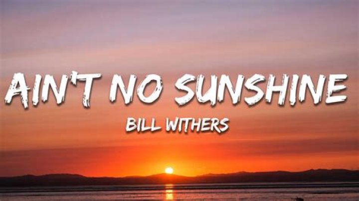 The Meaning Behind The Song: Ain’t No Sunshine by Bill Withers