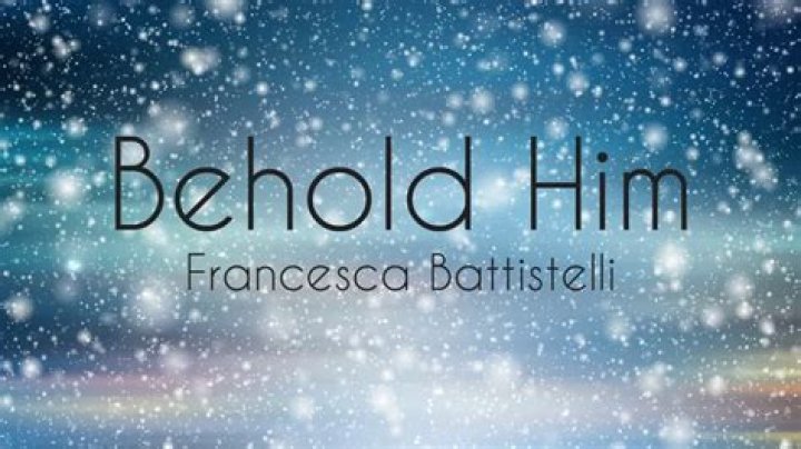 The Meaning Behind The Song: Behold Him by Francesca Battistelli