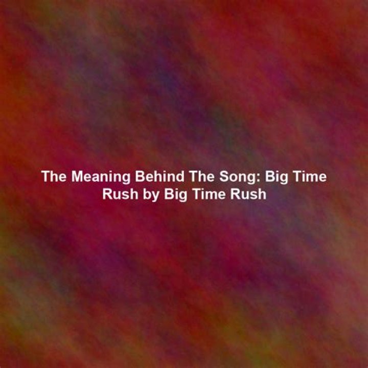 The Meaning Behind The Song: Big Time Rush (Theme) by Big Time Rush