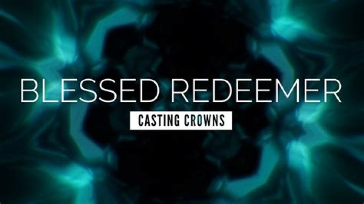 The Meaning Behind The Song: Blessed Redeemer by Casting Crowns