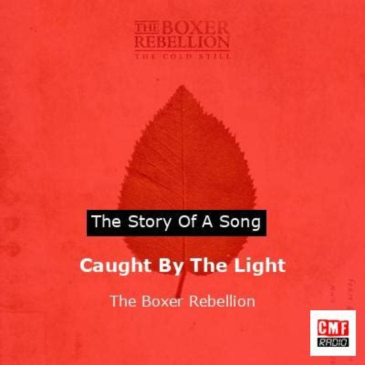 The Meaning Behind The Song: Caught by the Light by The Boxer Rebellion