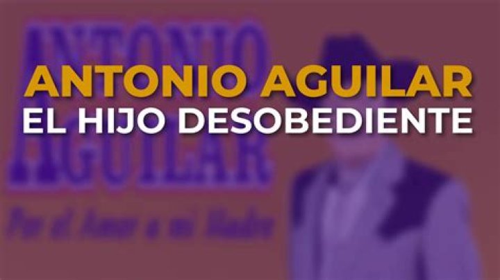 The Meaning Behind The Song: El Hijo Desobediente by Antonio Aguilar