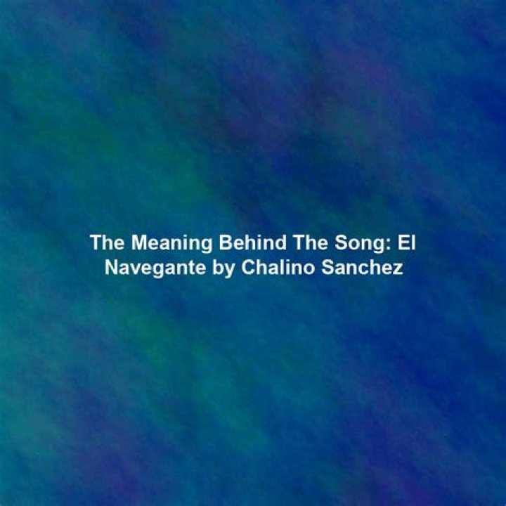 The Meaning Behind The Song: El Navegante by Chalino Sanchez