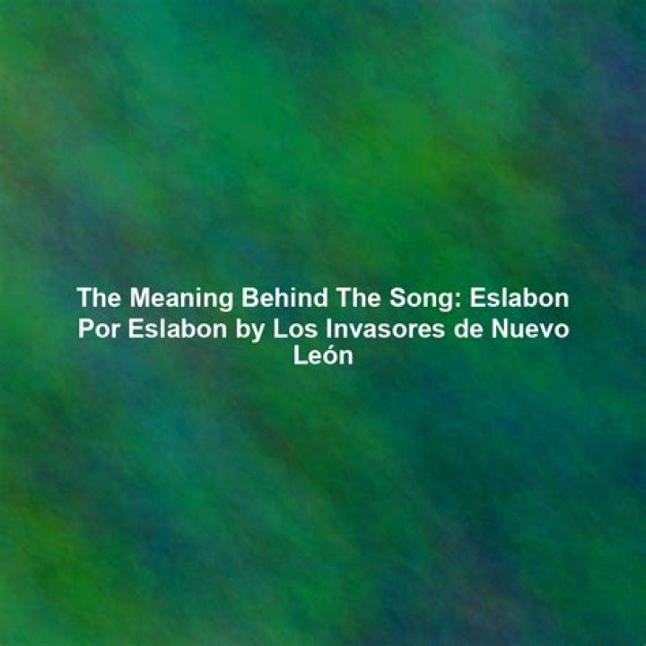 The Meaning Behind The Song: Eslabon Por Eslabon by Los Invasores de Nuevo León