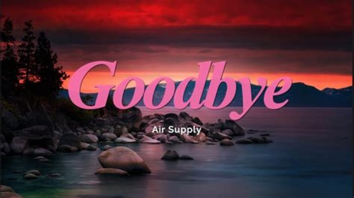 The Meaning Behind The Song: Goodbye by Air Supply