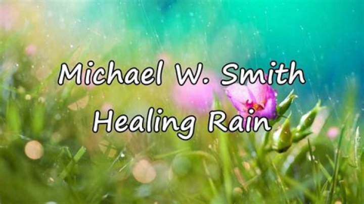 The Meaning Behind The Song: Healing Rain/Let It Rain by Michael W. Smith