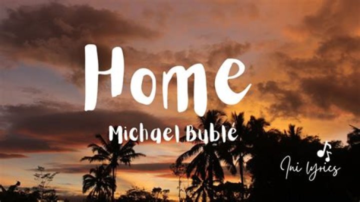 The Meaning Behind The Song: Home by Michael Bublé