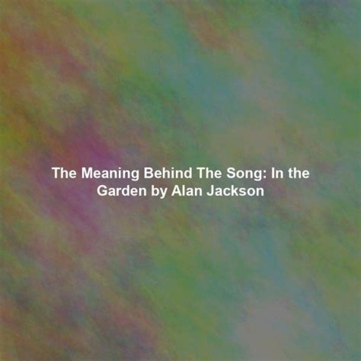 The Meaning Behind The Song: In the Garden by Alan Jackson