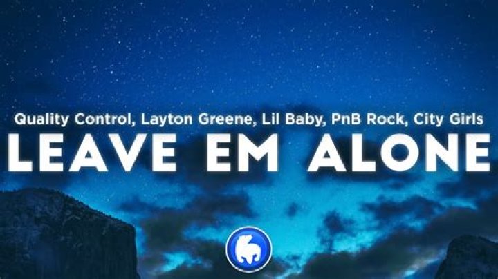 The Meaning Behind The Song: Leave Em Alone by Quality Control, Layton Greene & Lil Baby