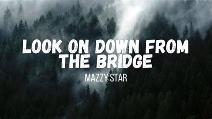 The Meaning Behind The Song: Look on Down From the Bridge by Mazzy Star