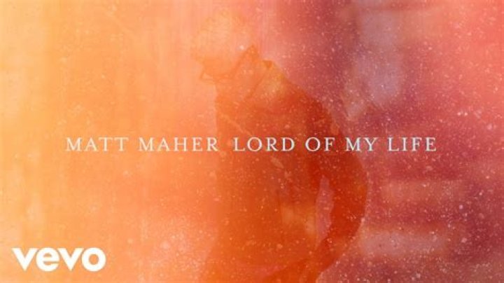 The Meaning Behind The Song: Lord Of My Life by Matt Maher