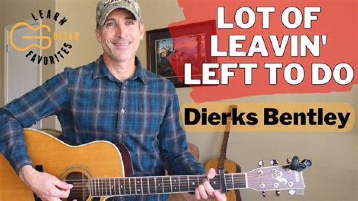 The Meaning Behind The Song: Lot Of Leavin’ Left To Do by Dierks Bentley