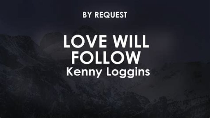 The Meaning Behind The Song: Love Will Follow by Kenny Loggins