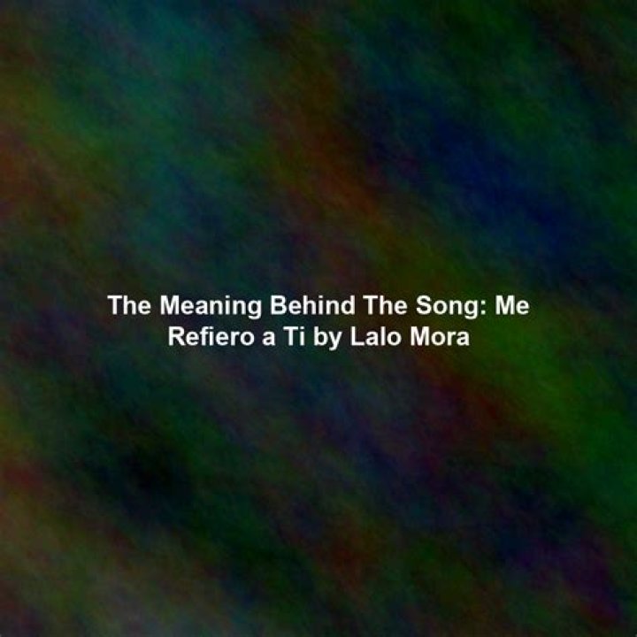 The Meaning Behind The Song: Me Refiero A Ti by Los Invasores de Nuevo León