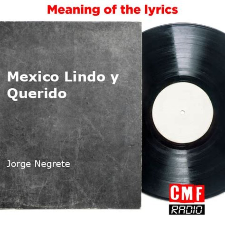 The Meaning Behind The Song: Mexico Lindo y Querido by Jorge Negrete