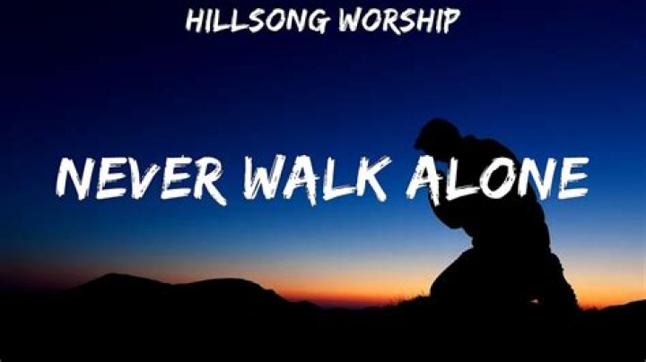 The Meaning Behind The Song: Never Walk Alone (Live) by Hillsong Worship