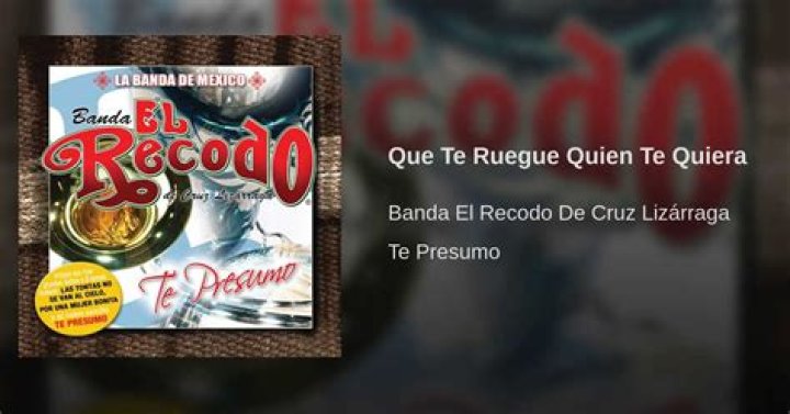 The Meaning Behind The Song: Que Te Ruegue Quien Te Quiera by La Banda el Recodo