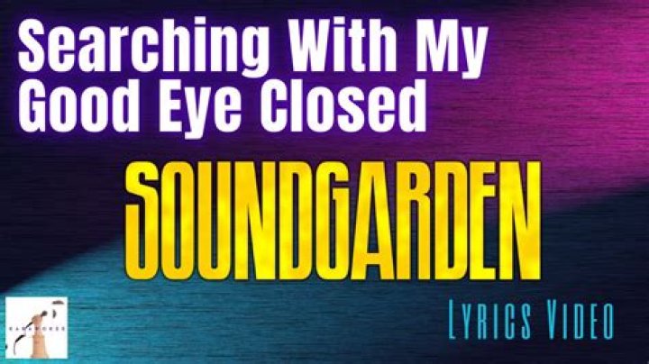 The Meaning Behind The Song: Searching with My Good Eye Closed by Soundgarden