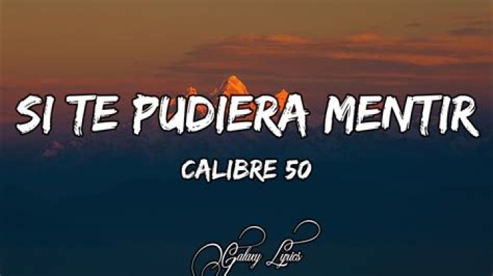 The Meaning Behind The Song: Si Te Pudiera Mentir by Calibre 50
