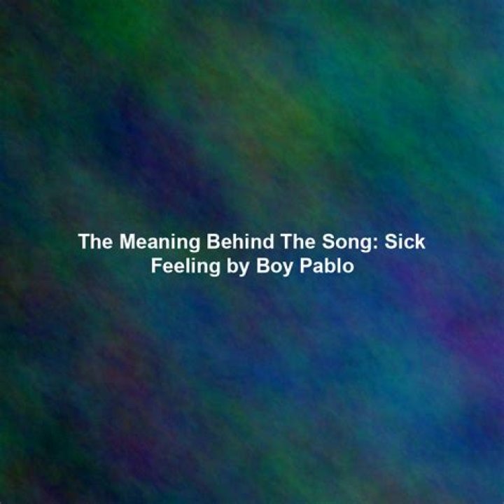 The Meaning Behind The Song: Sick Feeling by ​boy pablo