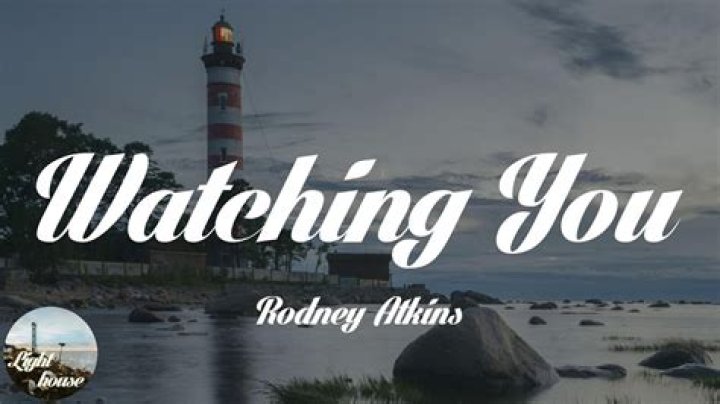 The Meaning Behind The Song: Watching You by Rodney Atkins