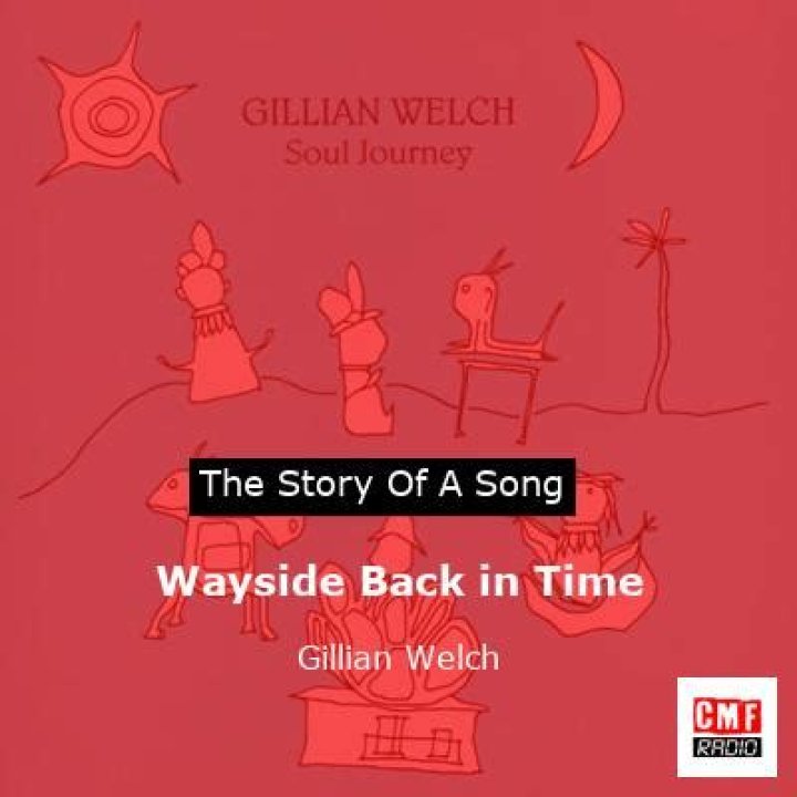 The Meaning Behind The Song: Wayside/Back in Time by Gillian Welch