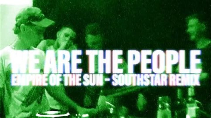 The Meaning Behind The Song: We Are The People (southstar Remix) by Empire of the Sun & southstar