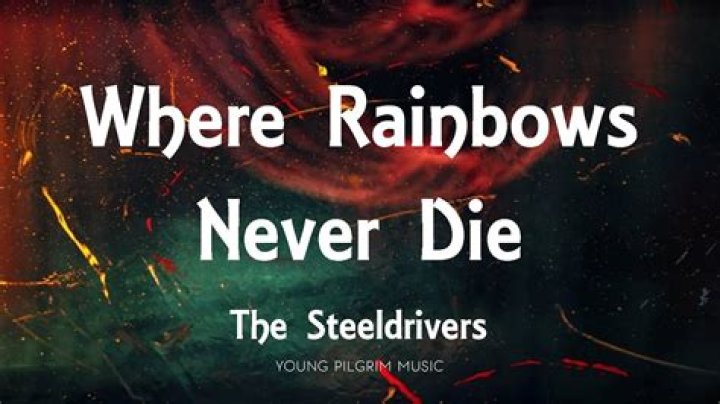 The Meaning Behind The Song: Where Rainbows Never Die by The SteelDrivers