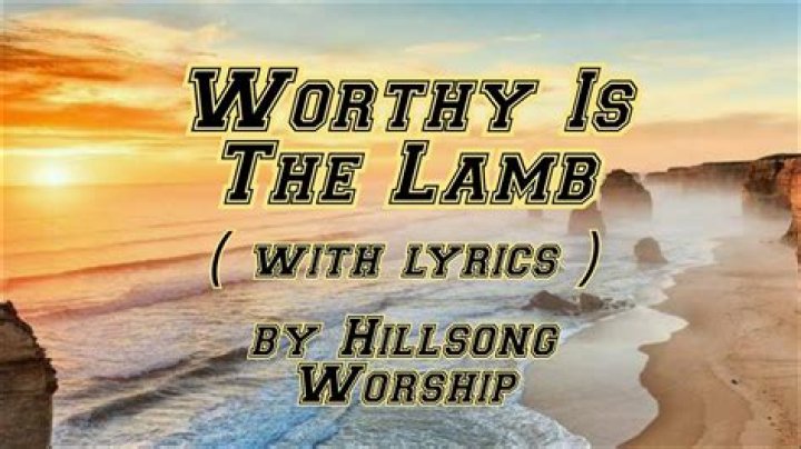The Meaning Behind The Song: Worthy Is the Lamb by Hillsong