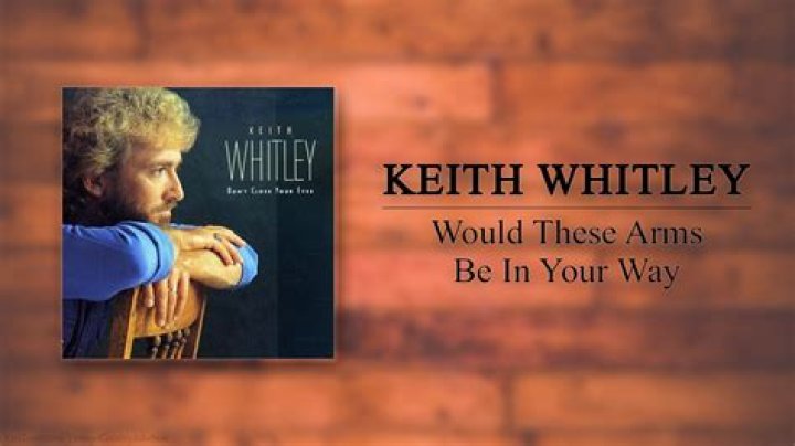 The Meaning Behind The Song: Would These Arms Be in Your Way by Keith Whitley