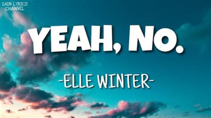 The Meaning Behind The Song: Yeah, No. by Elle Winter