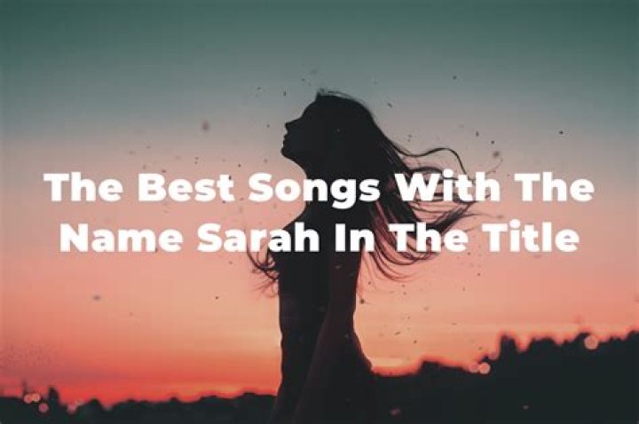 Top 22 Songs With the Name Sarah in the Title