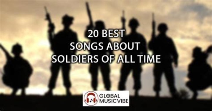 Top 39 Best Songs About Soldiers of All Time