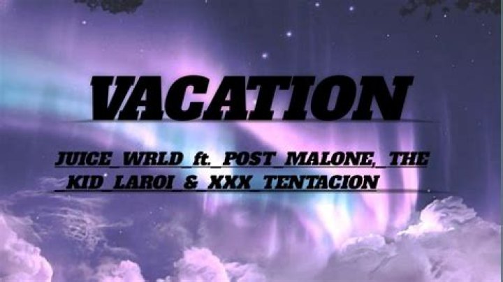 Vacation juice wrld ft post malone ,xxxtetasiom lyrics